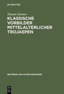 Klassische Vorbilder Mittelalterlicher Trojaepen di Thomas G. Rtner, Thomas Gartner edito da Walter de Gruyter