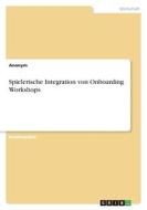 Spielerische Integration von Onboarding Workshops di Anonymous edito da GRIN Verlag