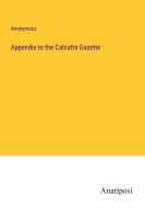 Appendix to the Calcutta Gazette di Anonymous edito da Anatiposi Verlag