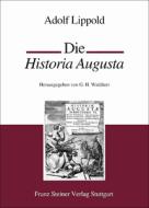 Ie Historia Augusta: Eine Sammlung Romischer Kaiserbiographien Aus Der Zeit Konstantins di Adolf Lippold edito da Franz Steiner Verlag Wiesbaden GmbH