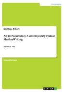 An Introduction To Contemporary Female Muslim Writing di Matthias Dickert edito da Grin Publishing