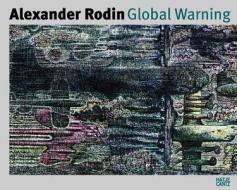 Alexander Rodin: Global Warning: Werke Aus Dem Kunsthaus Tacheles, Berlin di Joachim Penzel edito da Hatje Cantz