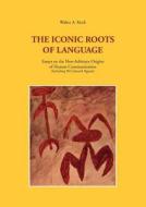 The Iconic Roots of Language di Walter A. Koch edito da Books on Demand