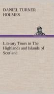 Literary Tours in The Highlands and Islands of Scotland di Daniel Turner Holmes edito da TREDITION CLASSICS