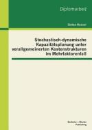 Stochastisch-dynamische Kapazitätsplanung unter verallgemeinerten Kostenstrukturen im Mehrfaktorenfall di Stefan Rosner edito da Bachelor + Master Publishing