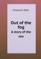 Out Of The Fog A Story Of The Sea di Charles Kellogg Ober edito da Book On Demand Ltd.