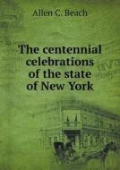 The Centennial Celebrations Of The State Of New York di Allen C Beach edito da Book On Demand Ltd.