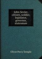 John Sevier, Citizen, Soldier, Legislator, Governor, Statesman di Oliver Perry Temple edito da Book On Demand Ltd.