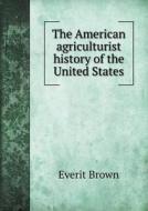 The American Agriculturist History Of The United States di Everit Brown edito da Book On Demand Ltd.