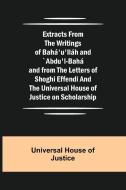 Extracts from the Writings of Bahá'u'lláh and `Abdu'l-Bahá and from the Letters of Shoghi Effendi and the Universal House of Justice on Scholarship di Universal House of Justice edito da Alpha Editions