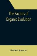THE FACTORS OF ORGANIC EVOLUTION di HERBERT SPENCER edito da LIGHTNING SOURCE UK LTD