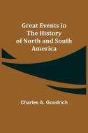 Great Events in the History of North and South America di Charles A. Goodrich edito da Alpha Editions
