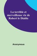 La terrible et merveilleuse vie de Robert le Diable di Anonymous edito da Alpha Editions