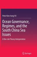 Ocean Governance, Regimes, and the South China Sea Issues di Peter Kien-Hong Yu edito da Springer Singapore
