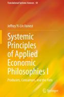 Systemic Principles of Applied Economic Philosophies I: Producers, Consumers, and the Firm di Jeffrey Yi-Lin Forrest edito da SPRINGER NATURE