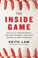 The Inside Game: Bad Calls, Strange Moves, and What Baseball Behavior Teaches Us about Ourselves di Keith Law edito da WILLIAM MORROW