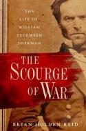 The Scourge of War: The Life of William Tecumseh Sherman di Brian Holden Reid edito da OXFORD UNIV PR