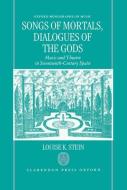 Songs of Mortals, Dialogues of the Gods: Music and Theatre in Seventeenth-Century Spain di Louise K. Stein edito da OXFORD UNIV PR