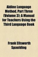 Aldine Language Method, Part Three di Frank Ellsworth Spaulding edito da General Books Llc