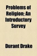 Problems Of Religion; An Introductory Survey di Durant Drake edito da General Books Llc