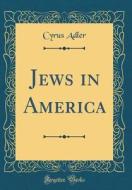 Jews in America (Classic Reprint) di Cyrus Adler edito da Forgotten Books