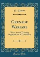 Grenade Warfare: Notes on the Training Organization of Grenadiers (Classic Reprint) di G. Dyson edito da Forgotten Books