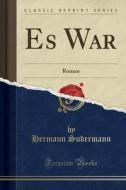 Es War: Roman (Classic Reprint) di Hermann Sudermann edito da Forgotten Books