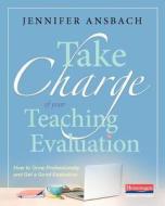 Take Charge of Your Teaching Evaluation: How to Grow Professionally and Get a Good Evaluation di Jennifer Ansbach edito da HEINEMANN EDUC BOOKS