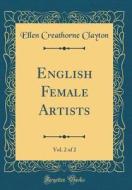 English Female Artists, Vol. 2 of 2 (Classic Reprint) di Ellen Creathorne Clayton edito da Forgotten Books