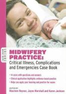 Midwifery Practice: Critical Illness, Complications and Emergencies Case Book di Maureen D. Raynor, Jayne E. Marshall, Karen Jackson edito da Open University Press