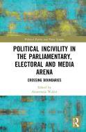 Political Incivility In The Parliamentary, Electoral And Media Arena edito da Taylor & Francis Ltd