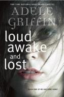 Loud Awake and Lost di Adele Griffin edito da KNOPF