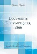 Documents Diplomatiques, 1866 (Classic Reprint) di Minist're Des Affaires Trang'res edito da Forgotten Books