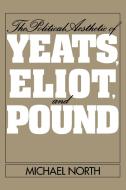 The Political Aesthetic of Yeats, Eliot, and Pound di Michael North edito da Cambridge University Press
