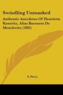 Swindling Unmasked: Authentic Anecdotes Of Henrietta Keneritz, Alias Baroness De Menckwitz (1805) di S. Percy edito da Kessinger Publishing, Llc