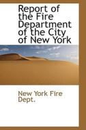 Report Of The Fire Department Of The City Of New York di New York Fire Dept edito da Bibliolife