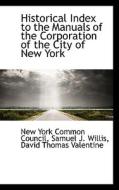 Historical Index To The Manuals Of The Corporation Of The City Of New York di New York Common Council edito da Bibliolife