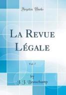 La Revue Légale, Vol. 7 (Classic Reprint) di J. J. Beauchamp edito da Forgotten Books