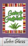 Going to Guatemala: Going to Guatemala di John Glass edito da Studentplays