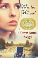 Winter Wheat: At Home in Pennsylvania Amish Country di Karen Anna Vogel edito da LIGHTNING SOURCE INC