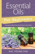 Essential Oils for Beginners: A Guide to What They Are & How to Use Them di Kac Young edito da LLEWELLYN PUB