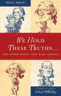 WE HOLD THESE TRUTHS di Paul Aron edito da Rowman and Littlefield