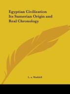 Egyptian Civilization Its Sumerian Origin and Real Chronology di L. a. Waddell edito da Kessinger Publishing