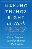 Making Things Right at Work: 5 Ways to Handle Conflict and Build Trust di Gary Chapman, Jennifer M. Thomas, Paul White edito da NORTHFIELD PR