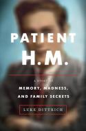 Patient H.M.: A Story of Memory, Madness, and Family Secrets di Luke Dittrich edito da RANDOM HOUSE