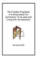 The Freedom Programme: A Training Manual for Facilitators.: To Be Used with the Book, Living with the Dominator. di Pat Craven edito da Freedom Publishing (CA)