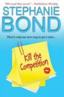 Kill the Competition di Stephanie Bond edito da Stephanie Bond, Incorporated