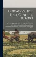 CHICAGO'S FIRST HALF CENTURY, 1833-1883 di ANONYMOUS edito da LIGHTNING SOURCE UK LTD