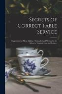 Secrets Of Correct Table Service di Anonymous edito da Legare Street Press