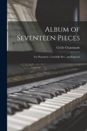 Album of Seventeen Pieces: For Pianoforte: Carefully Rev. and Fingered di Cécile Chaminade edito da LEGARE STREET PR